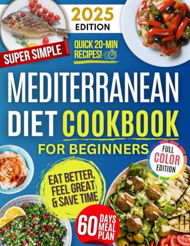 Super Simple & Quick Mediterranean Diet Cookbook for Beginners: Eat Better, Feel Great & Save Time with Fast, Easy, Healthy & Delicious Recipes – No Hassle, Just Simple Ingredients!