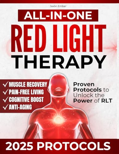 All-in-One Red Light Therapy Guide: Proven Protocols to Unlock the Power of RLT | Anti-Aging, Effective Muscle Recovery, Pain-Free Living, and Cognitive Boost with the Latest Scientific Advances
